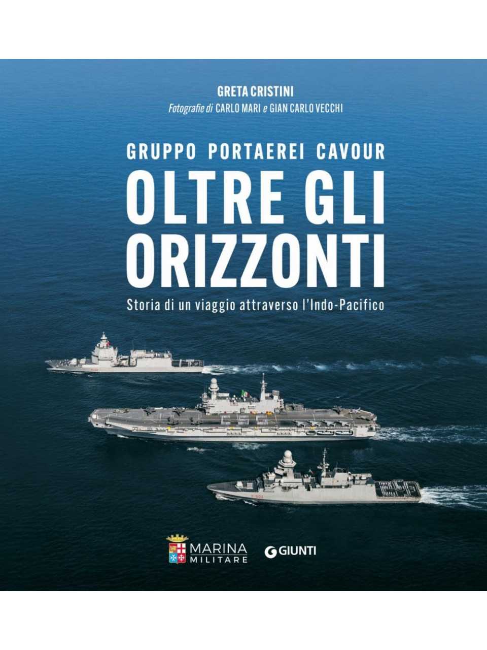 Oltre gli orizzonti. Gruppo Portaerei Cavour. Storia di un viaggio attraverso l'Indo-Pacifico