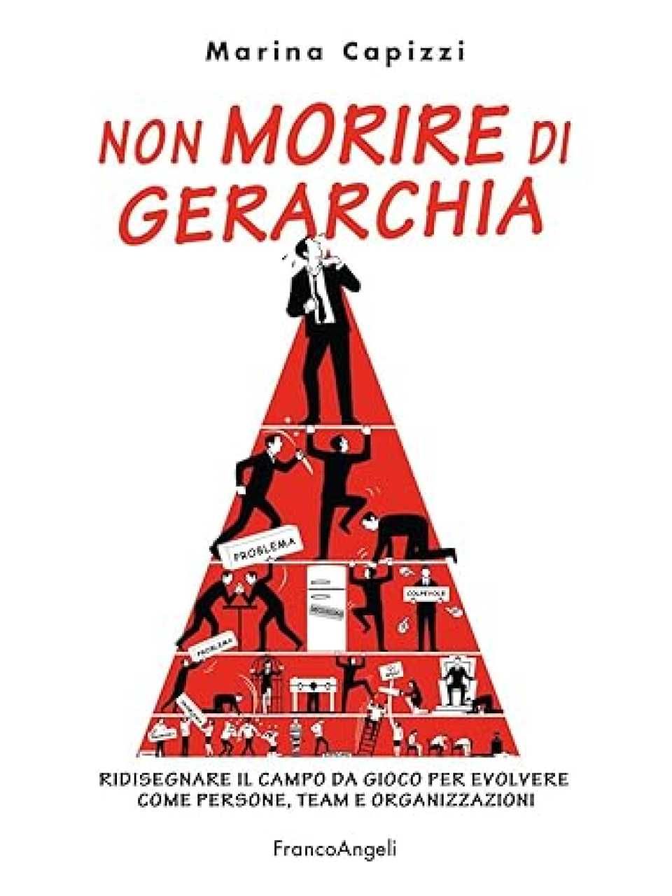Non morire di gerarchia. Ridisegnare il campo da gioco per evolvere come persone, team e organizzazioni