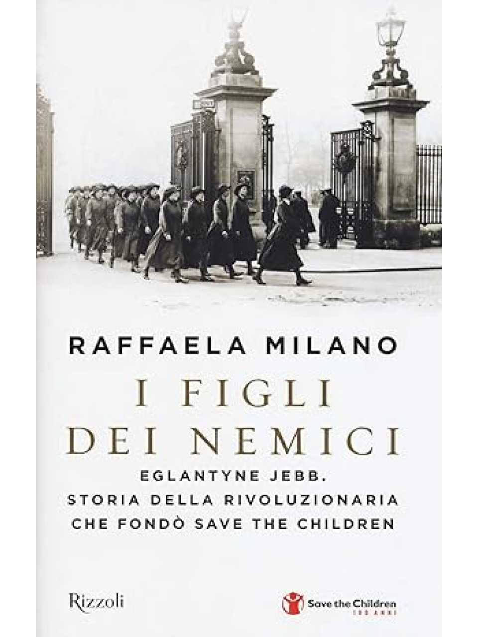 I figli dei nemici. Eglantyne Jebb. Storia della rivoluzionaria che fondò Save the Children