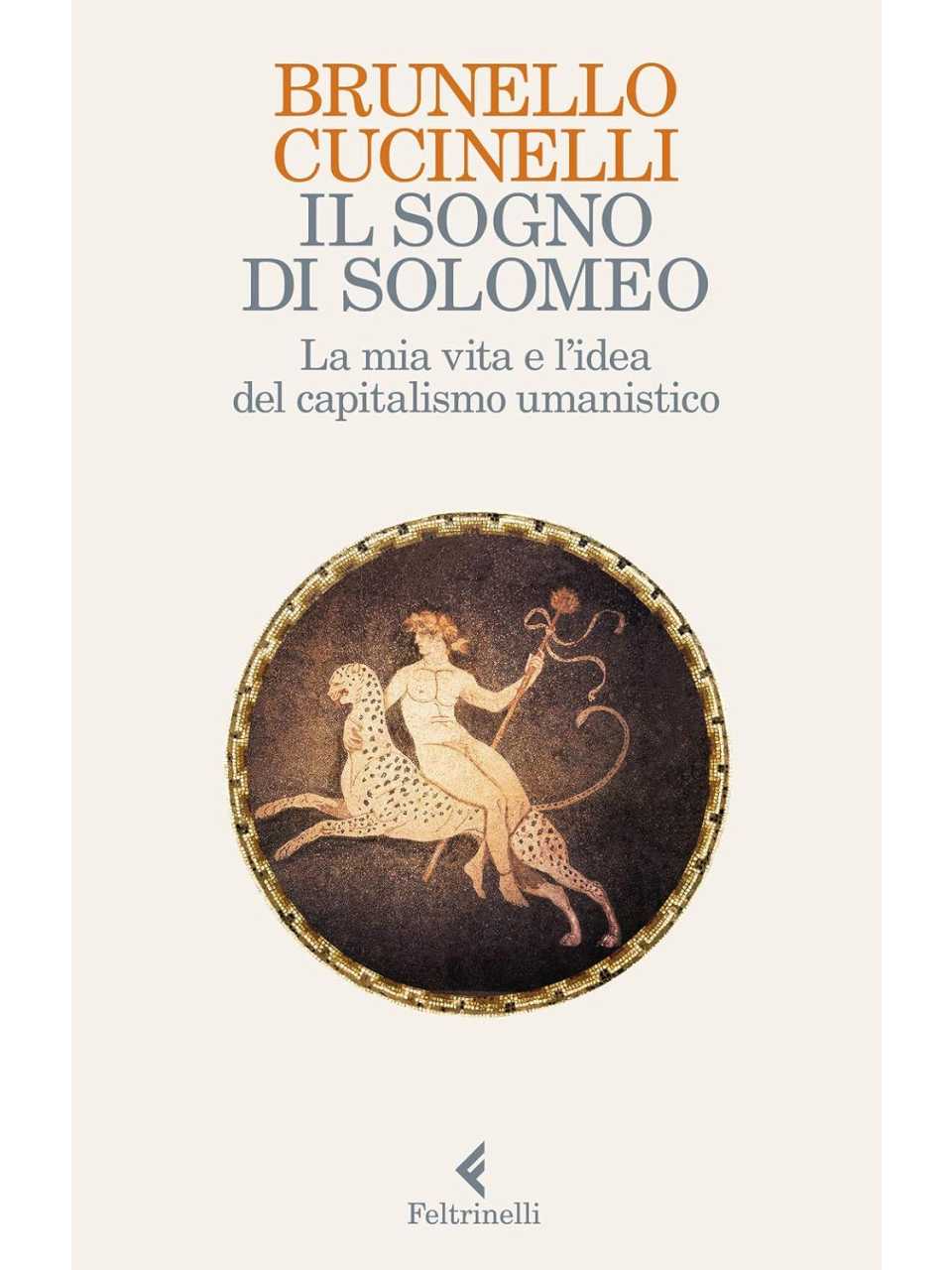 Il sogno di Solomeo. La mia vita e l'idea del capitalismo umanistico