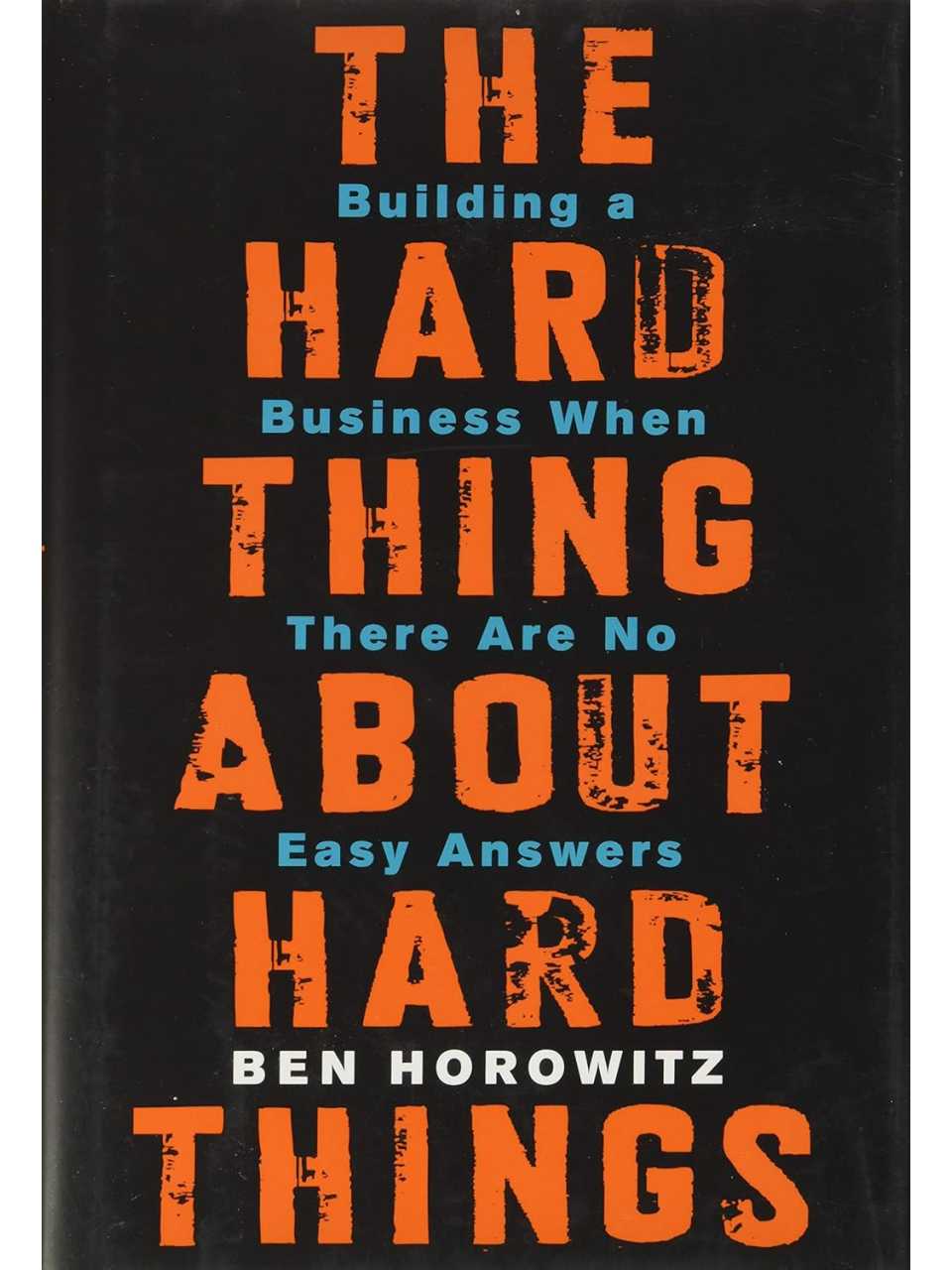 The Hard Thing About Hard Things: Building a Business When There Are No Easy Answers