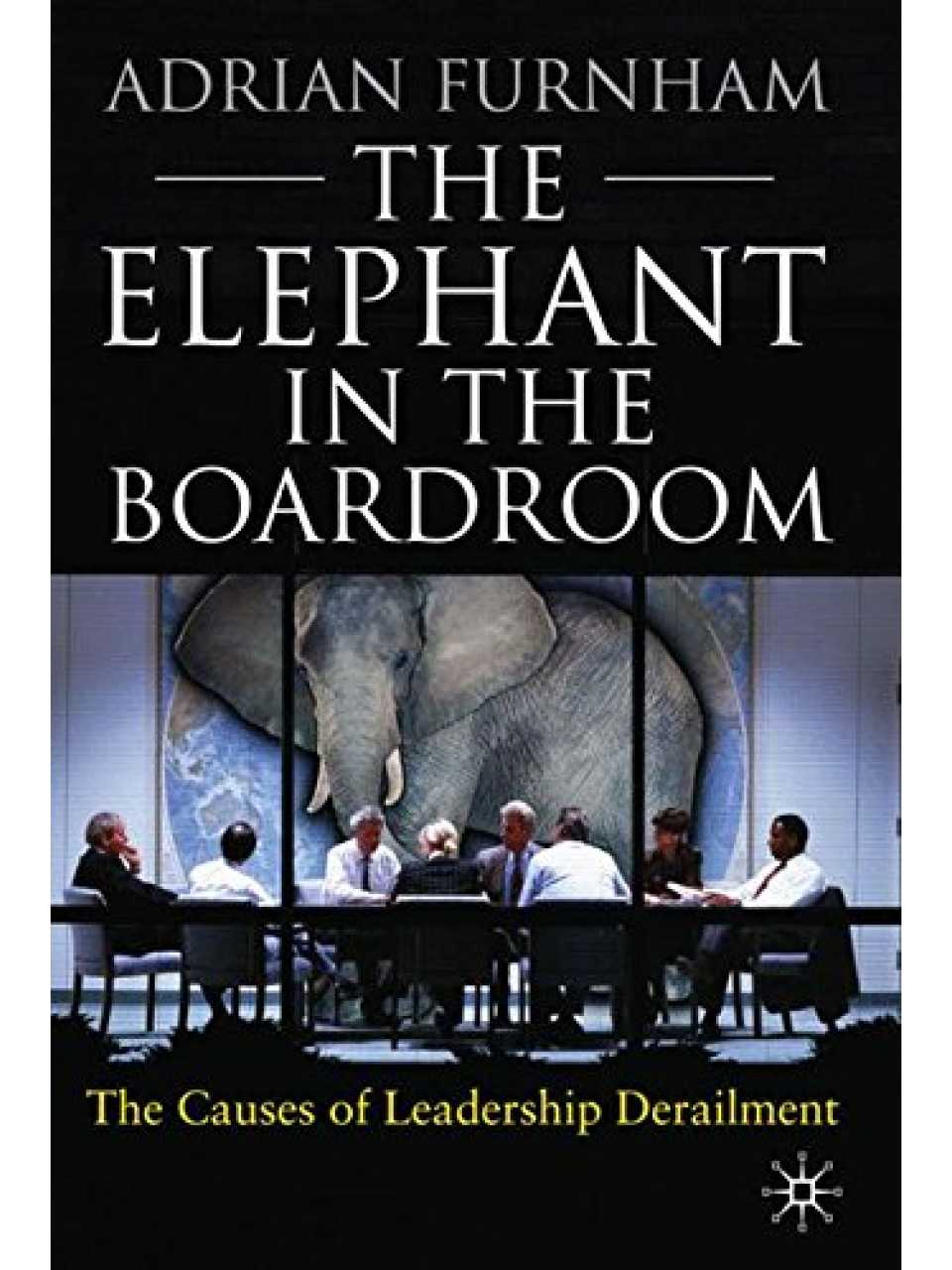 The Elephant in the Boardroom: The Causes of Leadership Derailment