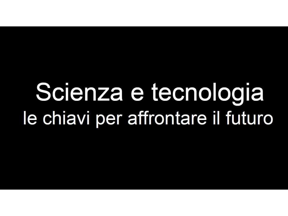 Scienza e tecnologia le chiavi per affrontare il futuro