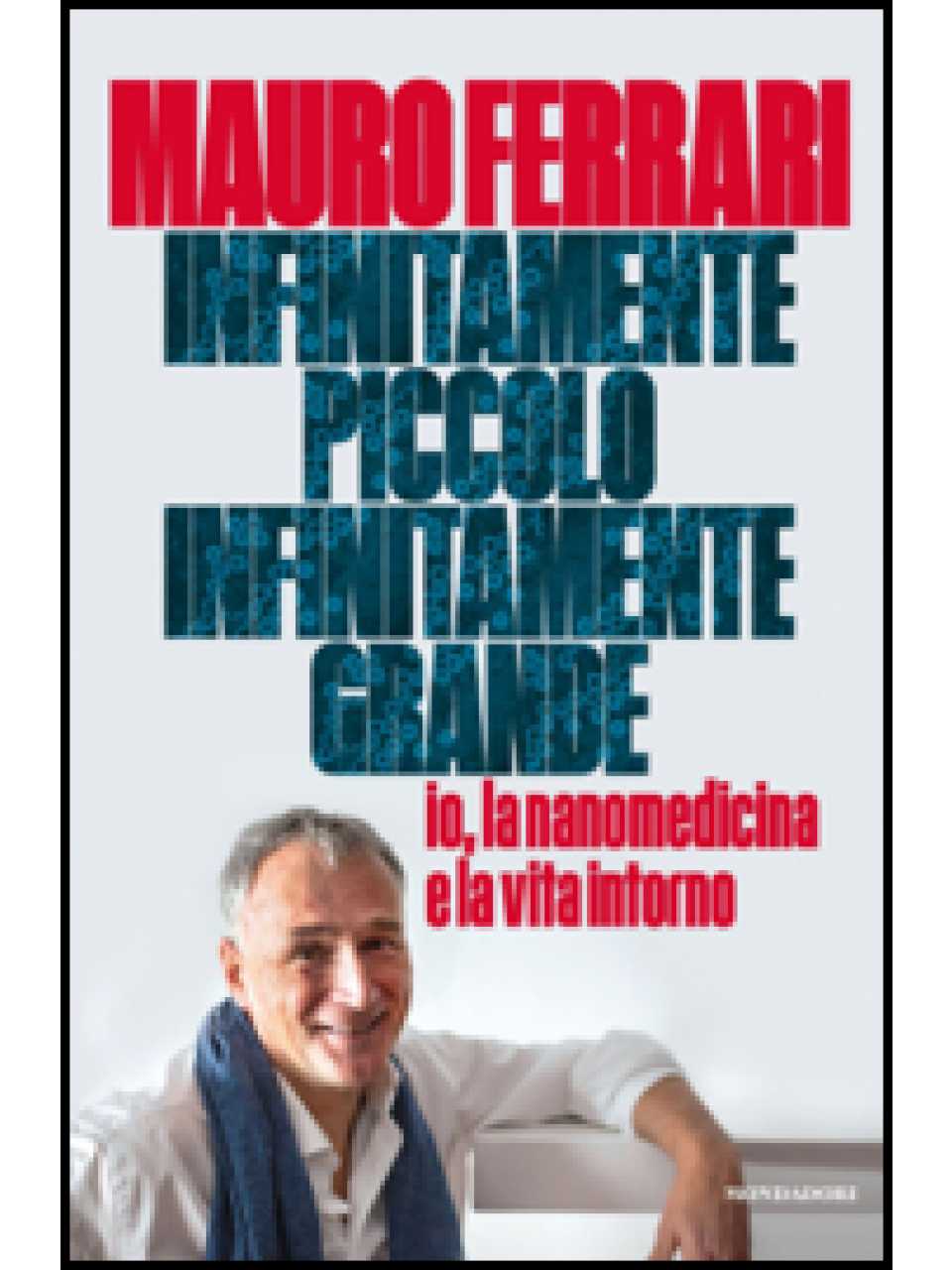 Infinitamente piccolo, infinitamente grande. Io, la nanomedicina e la vita intorno